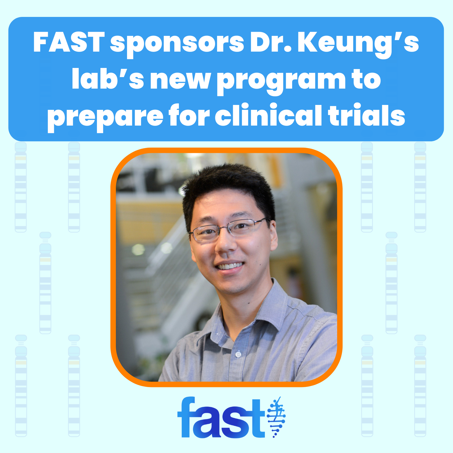 FAST sponsors Dr. Keung’s lab’s new program to prepare for clinical trials - with a photo of Dr. Keung