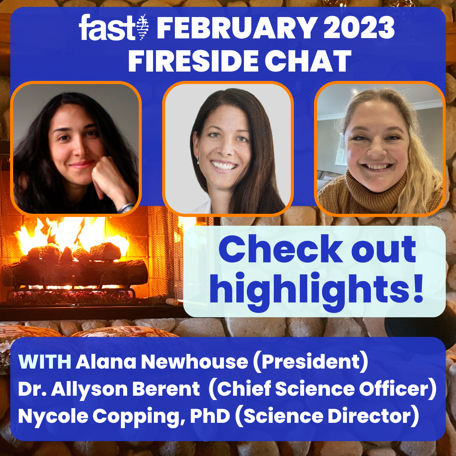 FAST February 2023 Fireside chat - check out highlights! With Alana Newhouse (President), Dr. Allyson Berent (Chief Science Officer), and Nycole Copping (Science Director)