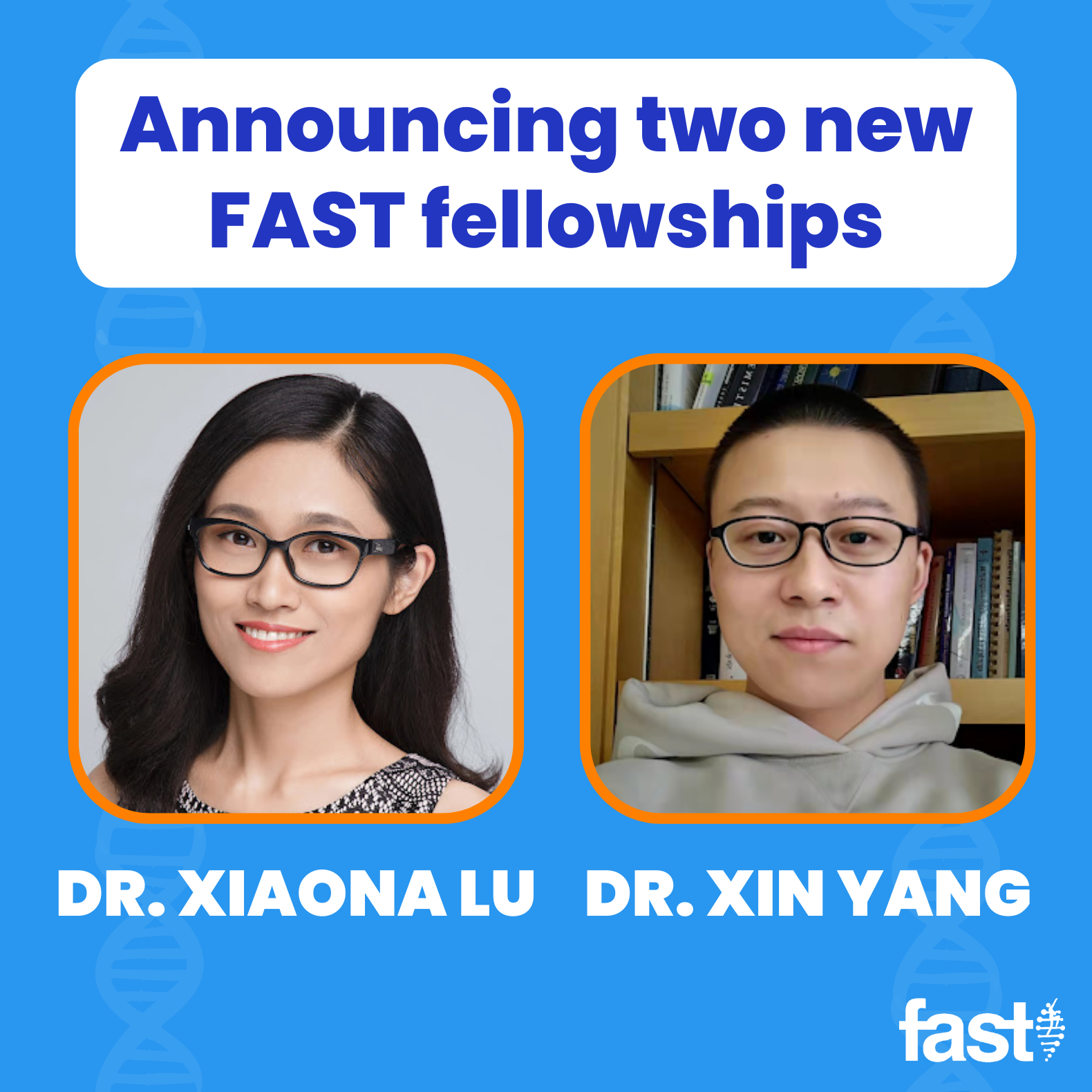 Announcing two new FAST fellowships: Dr. Xiaona Lu and Dr. Xin Yang, with photos of Dr. Lu and Dr. Yang