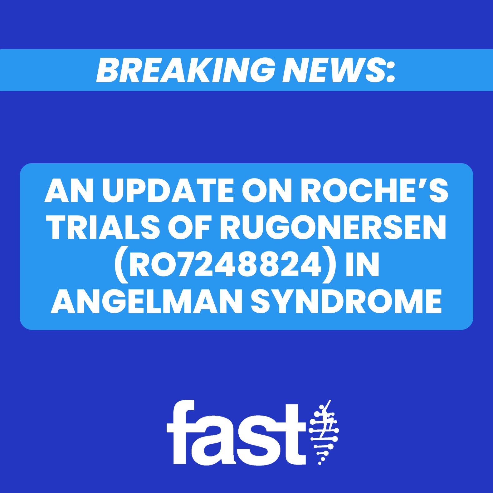 Breaking news: an update on Roche’s trials of rugonersen (RO7248824) in Angelman syndrome